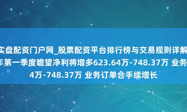 实盘配资门户网_股票配资平台排行榜与交易规则详解 法兰泰克2021年第一季度瞻望净利将增多623.64万-748.37万 业务订单合手续增长